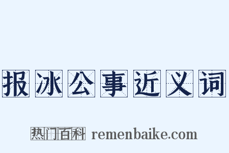报冰公事近义词是什么意思的图片